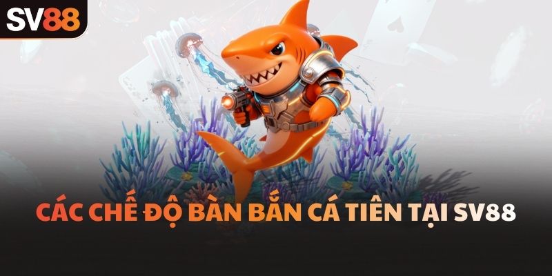 Các chế độ bàn Bắn Cá Tiên tại SV88