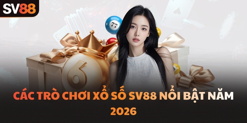 Các trò chơi Xổ số SV88 nổi bật năm 2026