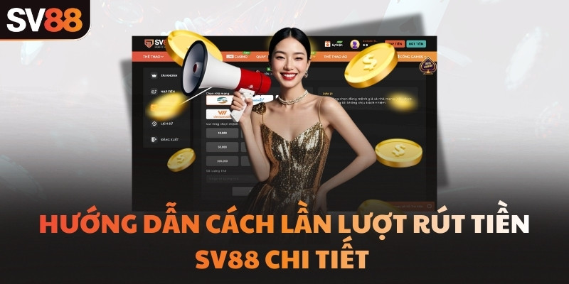Hướng dẫn cách lần lượt rút tiền SV88 chi tiết 