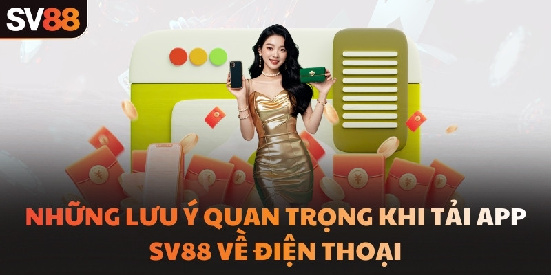 Những lưu ý quan trọng khi tải app SV88 về điện thoại