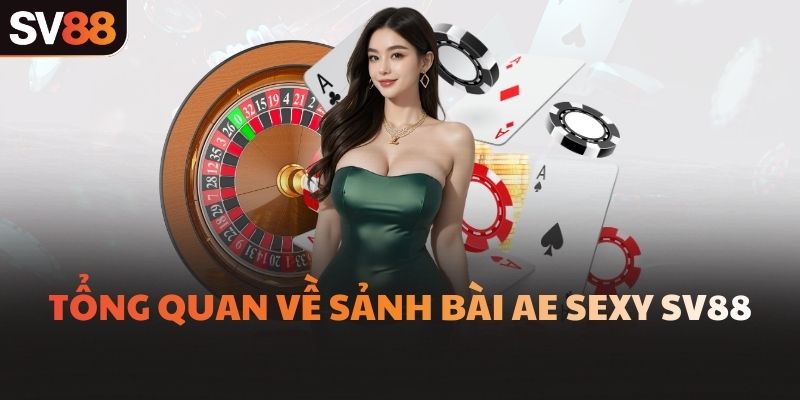 Tổng quan về sảnh bài AE Sexy SV88