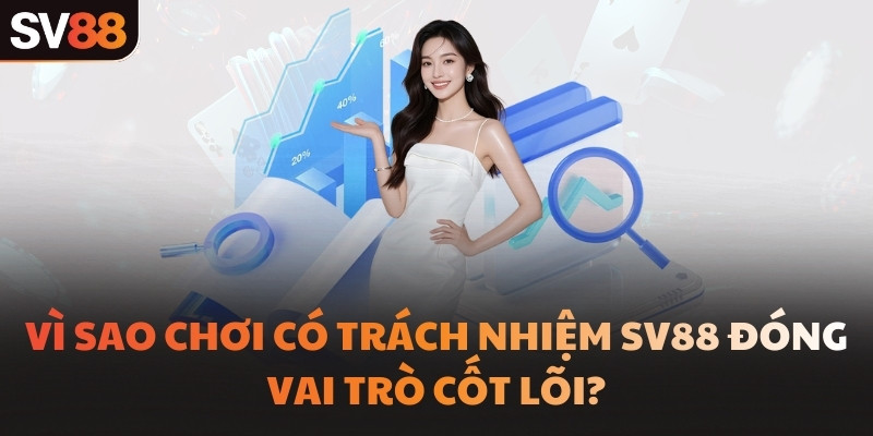 Vì sao chơi có trách nhiệm SV88 đóng vai trò cốt lõi?
